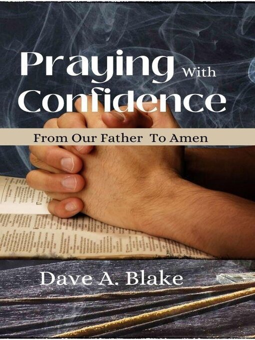 Title details for Praying With Confidence From Our Father to Amen by Dave A Blake - Wait list